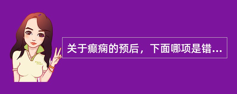 关于癫痫的预后，下面哪项是错误的（）