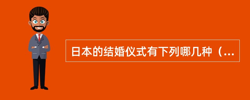 日本的结婚仪式有下列哪几种（）。