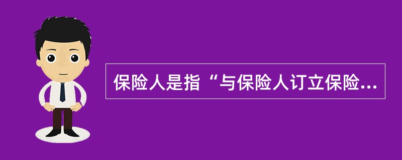保险人是指“与保险人订立保险合同，并按照保险合同有支付保险费义务的人”。