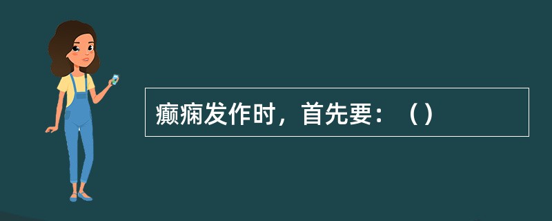 癫痫发作时，首先要：（）