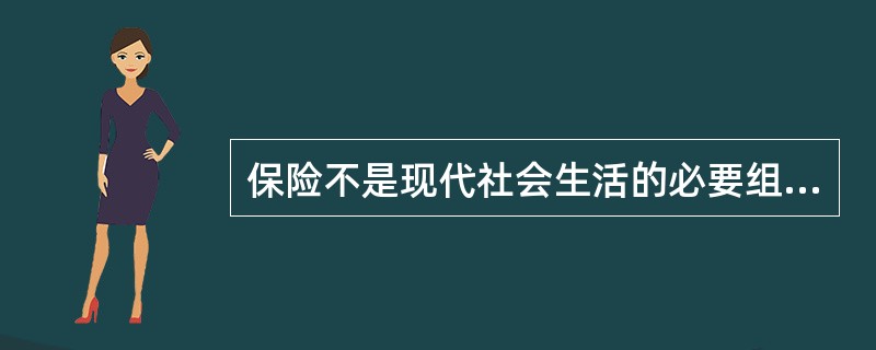 保险不是现代社会生活的必要组成部分。