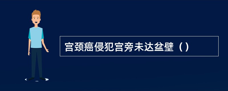 宫颈癌侵犯宫旁未达盆壁（）