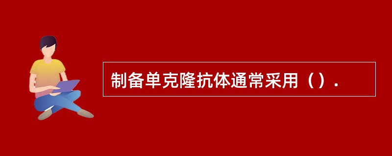 制备单克隆抗体通常采用（）.