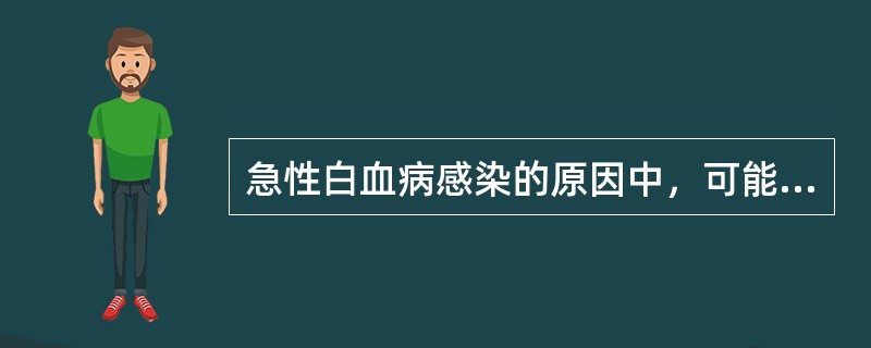 急性白血病感染的原因中，可能最大的是（）。