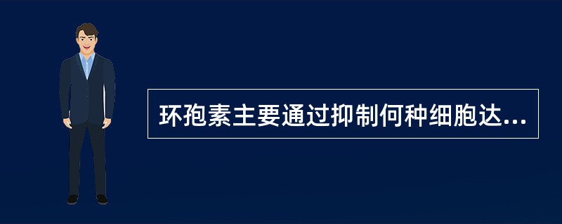 环孢素主要通过抑制何种细胞达到延长同种器官移植存活率的作用（）.
