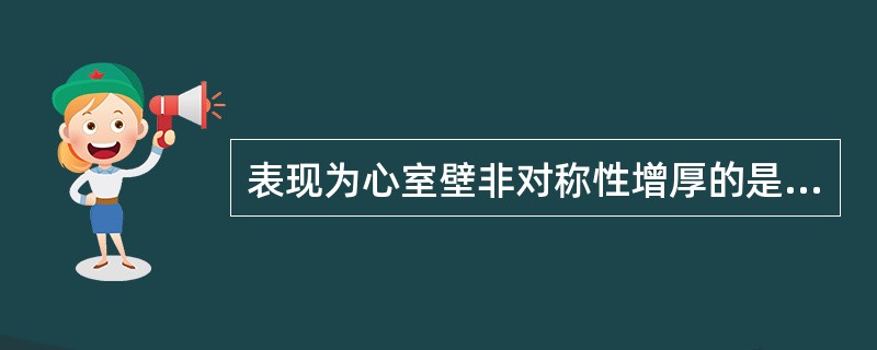 表现为心室壁非对称性增厚的是（）