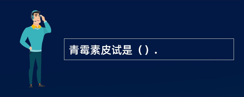 青霉素皮试是（）.