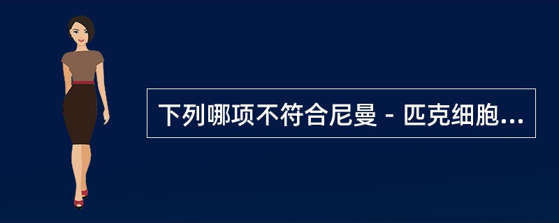 下列哪项不符合尼曼－匹克细胞特点（）