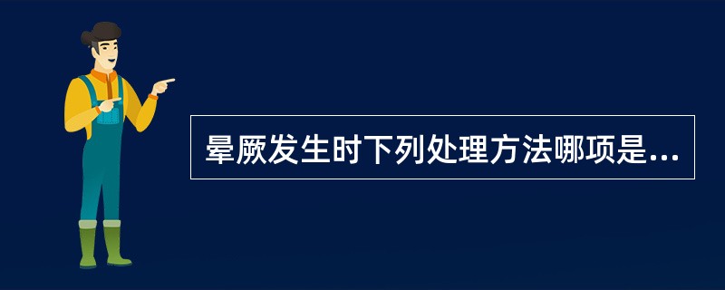 晕厥发生时下列处理方法哪项是错误的（）