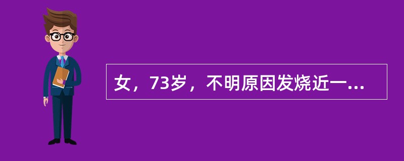 女，73岁，不明原因发烧近一个月，出现皮疹一周；体检：两侧颈部、腋下及腹股沟淋巴