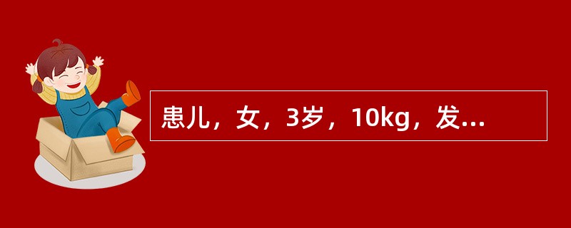 患儿，女，3岁，10kg，发绀。诊断为先心，法洛氏四联症，拟在体外循环下行法洛氏