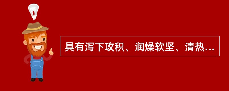 具有泻下攻积、润燥软坚、清热消肿功效的药物是（）。