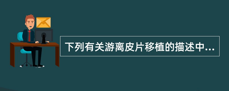 下列有关游离皮片移植的描述中，正确的是（）