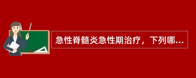 急性脊髓炎急性期治疗，下列哪一项是不必要的（）