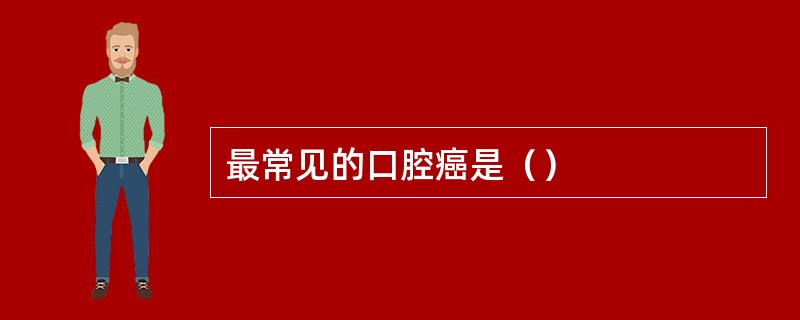 最常见的口腔癌是（）