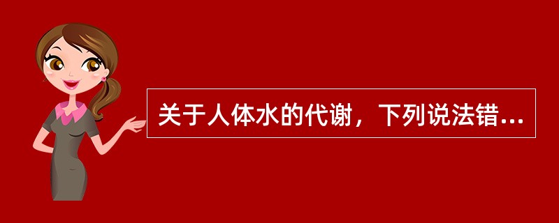 关于人体水的代谢，下列说法错误的是（）。