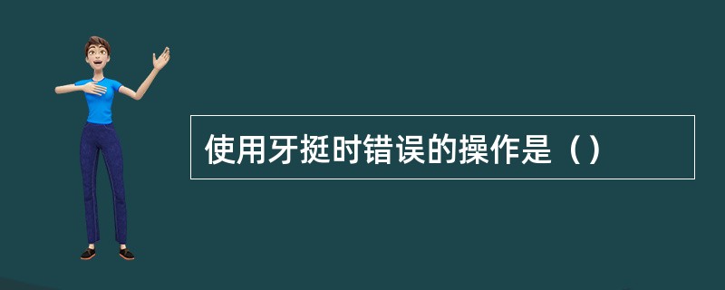 使用牙挺时错误的操作是（）