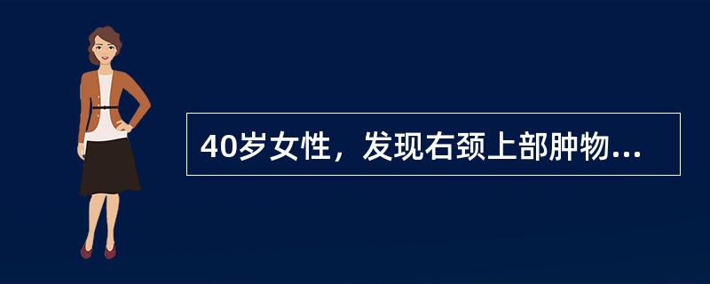 40岁女性，发现右颈上部肿物5年，增长不明显。近3天发生上呼吸道感染，肿物突然增