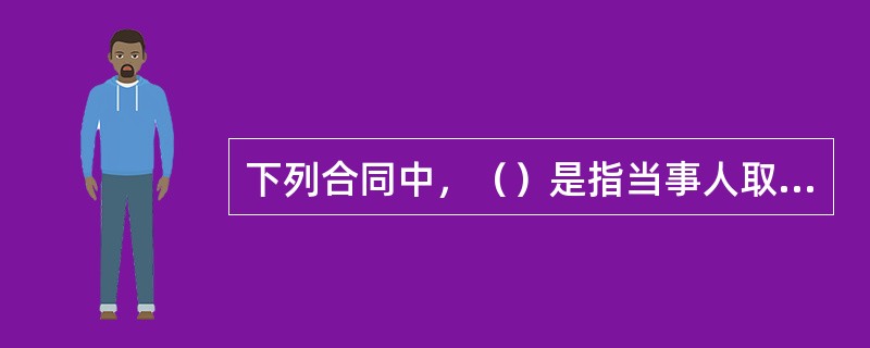 下列合同中，（）是指当事人取得权利必须支付相应代价的合同。