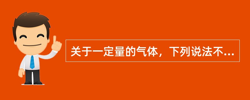 关于一定量的气体，下列说法不正确的是（）。