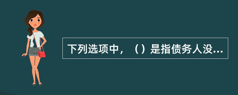 下列选项中，（）是指债务人没有完全按合同内容所为的履行，也称瑕疵履行。