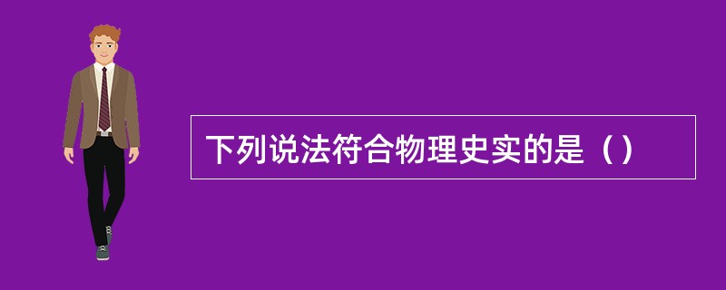 下列说法符合物理史实的是（）