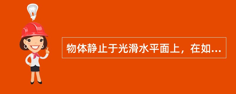 物体静止于光滑水平面上，在如图所示的水平方向的力的作用下由静止开始运动，下面说法