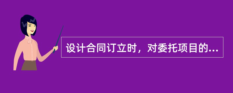 设计合同订立时，对委托项目的设计要求包括（）。