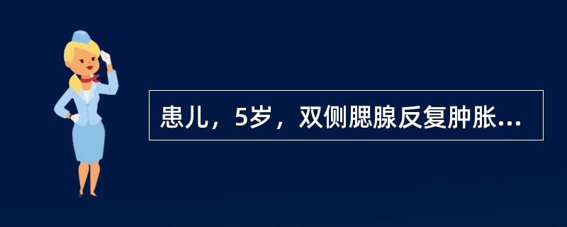 患儿，5岁，双侧腮腺反复肿胀伴不适6个月，肿胀数月发作1次。检查：腮腺轻度水肿，