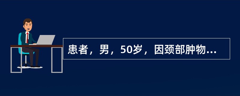 患者，男，50岁，因颈部肿物来院求治。查体见肿物位于颈中部，质软，界清，与表面皮