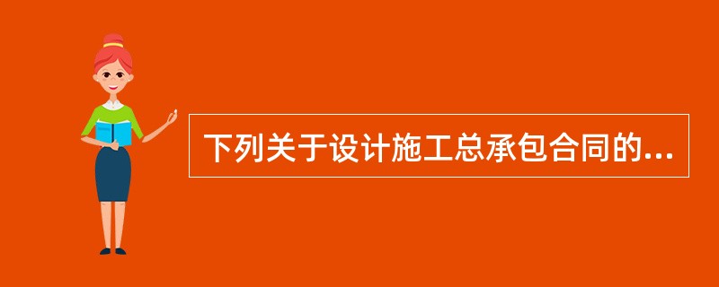 下列关于设计施工总承包合同的说法正确的是（）。