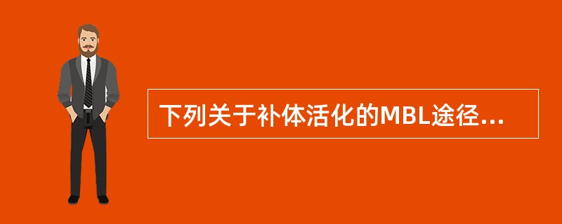 下列关于补体活化的MBL途径的描述，错误的是（）