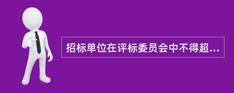 招标单位在评标委员会中不得超过1/3，其他人员应来自（）。