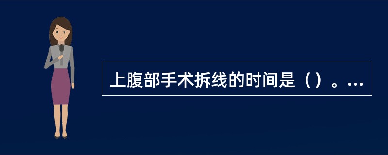 上腹部手术拆线的时间是（）。下腹部手术拆线的时间是（）。