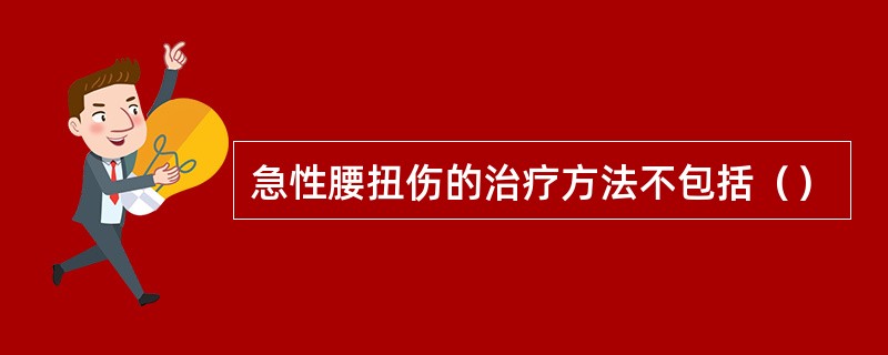 急性腰扭伤的治疗方法不包括（）