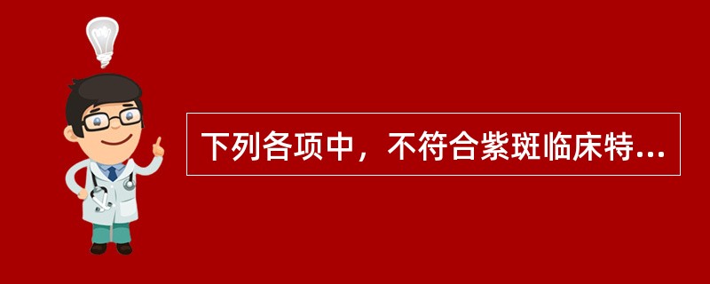 下列各项中，不符合紫斑临床特征的是（）