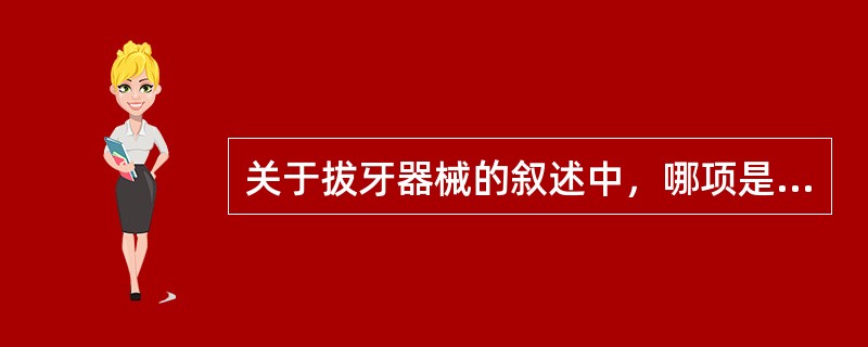 关于拔牙器械的叙述中，哪项是错误的（）