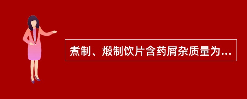 煮制、煅制饮片含药屑杂质量为（）