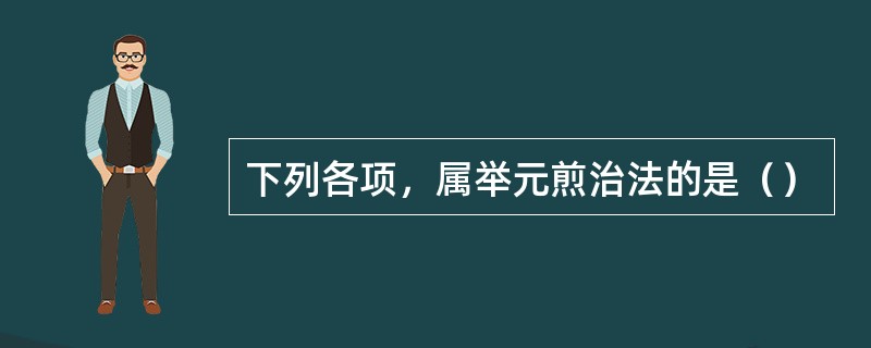 下列各项，属举元煎治法的是（）