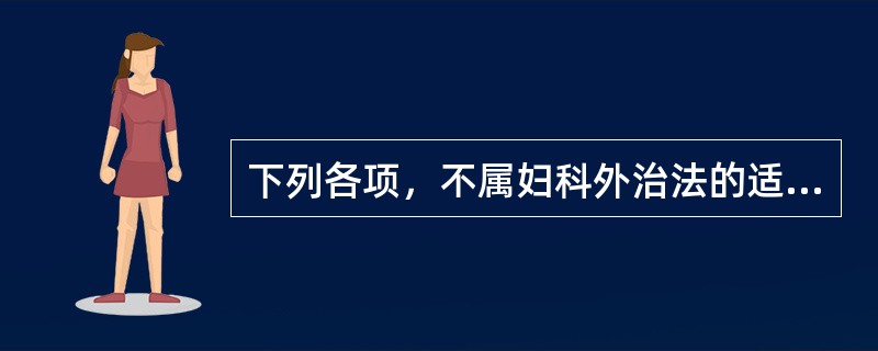 下列各项，不属妇科外治法的适应病证是（）