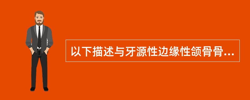 以下描述与牙源性边缘性颌骨骨髓炎不相符的一项是（）