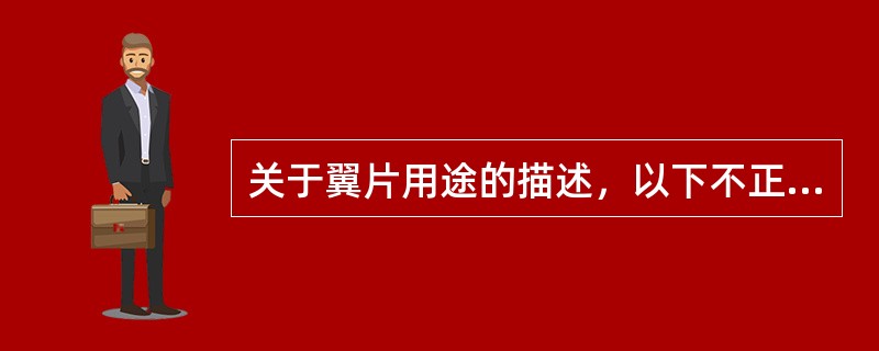 关于翼片用途的描述，以下不正确的一项是（）