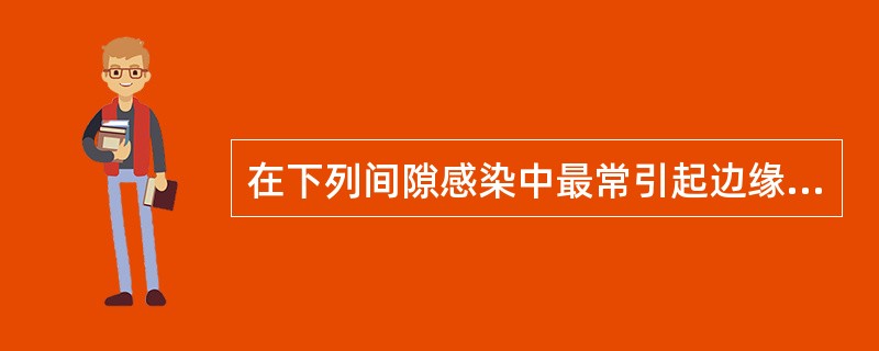 在下列间隙感染中最常引起边缘性骨髓炎的是（）