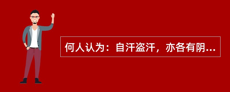 何人认为：自汗盗汗，亦各有阴阳之证，不得谓自汗必属阳虚，盗汗必属阴虚也。（）