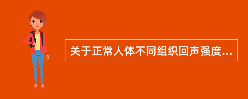 关于正常人体不同组织回声强度，下列错误的是（）。