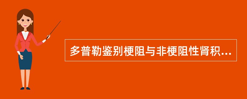 多普勒鉴别梗阻与非梗阻性肾积水的标准：①非梗阻性肾积水RI＜0.7②梗阻性肾积水