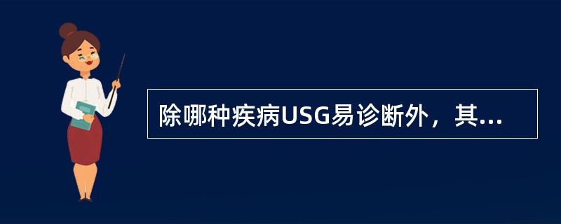 除哪种疾病USG易诊断外，其他应结合临床表现和实验室检查：（）