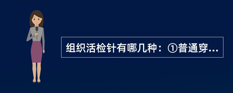 组织活检针有哪几种：①普通穿刺针②多孔穿刺针③组织切割槽针④组织缘切割针（）