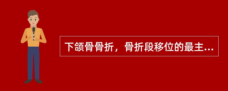 下颌骨骨折，骨折段移位的最主要影响因素是（）