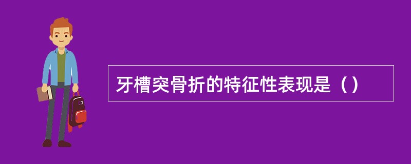 牙槽突骨折的特征性表现是（）